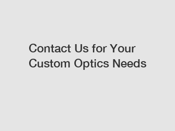 Contact Us for Your Custom Optics Needs