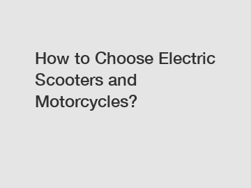 How to Choose Electric Scooters and Motorcycles?