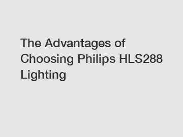 The Advantages of Choosing Philips HLS288 Lighting