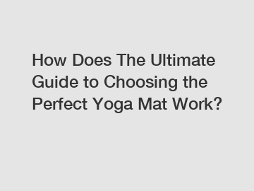 How Does The Ultimate Guide to Choosing the Perfect Yoga Mat Work?