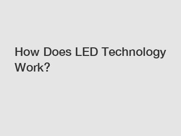 How Does LED Technology Work?