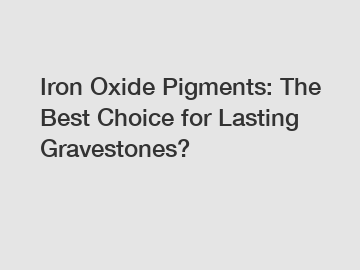 Iron Oxide Pigments: The Best Choice for Lasting Gravestones?