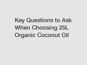 Key Questions to Ask When Choosing 25L Organic Coconut Oil