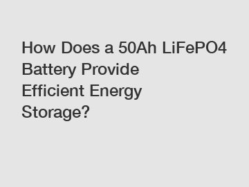 How Does a 50Ah LiFePO4 Battery Provide Efficient Energy Storage?