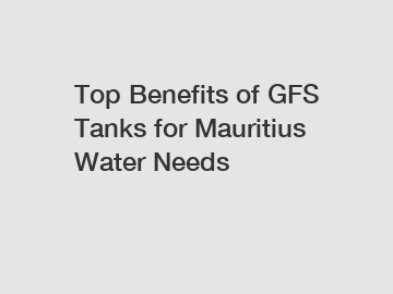 Top Benefits of GFS Tanks for Mauritius Water Needs