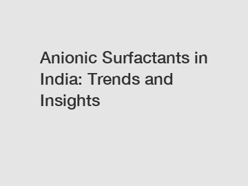 Anionic Surfactants in India: Trends and Insights