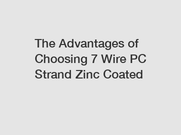 The Advantages of Choosing 7 Wire PC Strand Zinc Coated