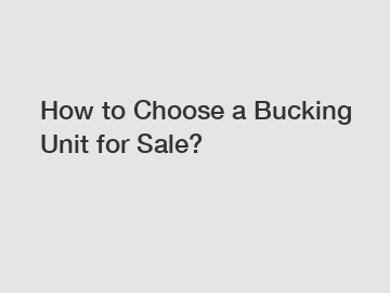 How to Choose a Bucking Unit for Sale?