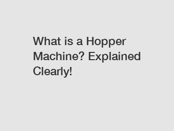 What is a Hopper Machine? Explained Clearly!