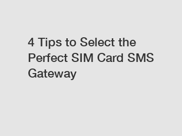 4 Tips to Select the Perfect SIM Card SMS Gateway