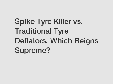 Spike Tyre Killer vs. Traditional Tyre Deflators: Which Reigns Supreme?