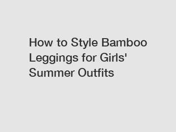 How to Style Bamboo Leggings for Girls' Summer Outfits