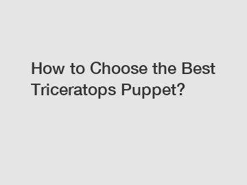 How to Choose the Best Triceratops Puppet?
