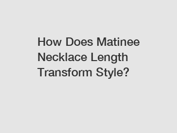 How Does Matinee Necklace Length Transform Style?