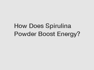 How Does Spirulina Powder Boost Energy?