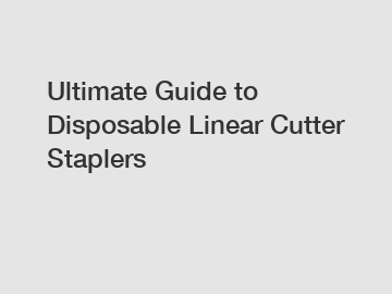 Ultimate Guide to Disposable Linear Cutter Staplers