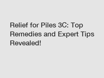 Relief for Piles 3C: Top Remedies and Expert Tips Revealed!
