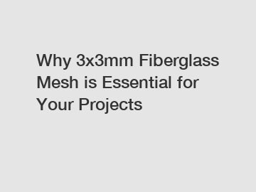 Why 3x3mm Fiberglass Mesh is Essential for Your Projects