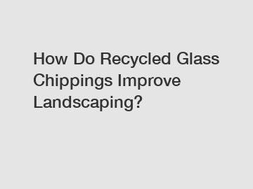 How Do Recycled Glass Chippings Improve Landscaping?