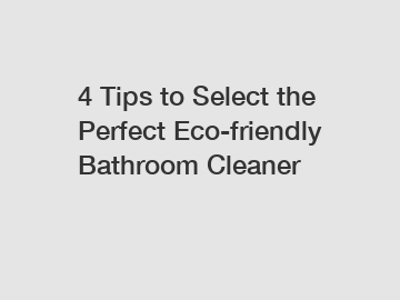 4 Tips to Select the Perfect Eco-friendly Bathroom Cleaner