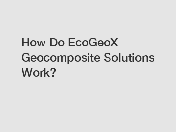 How Do EcoGeoX Geocomposite Solutions Work?