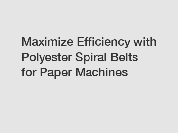 Maximize Efficiency with Polyester Spiral Belts for Paper Machines