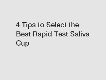4 Tips to Select the Best Rapid Test Saliva Cup