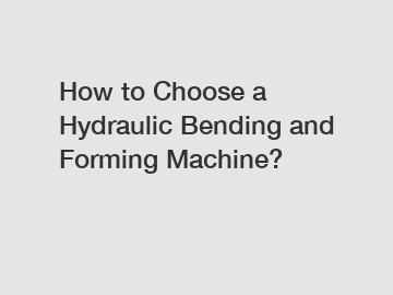 How to Choose a Hydraulic Bending and Forming Machine?