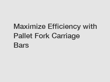 Maximize Efficiency with Pallet Fork Carriage Bars