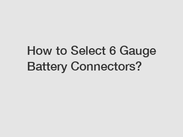 How to Select 6 Gauge Battery Connectors?