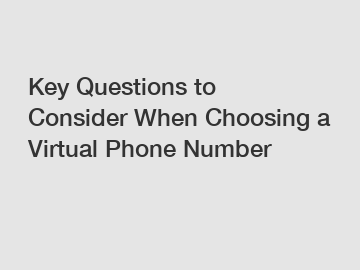 Key Questions to Consider When Choosing a Virtual Phone Number