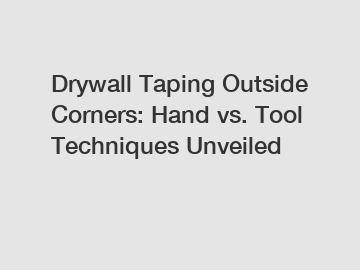 Drywall Taping Outside Corners: Hand vs. Tool Techniques Unveiled
