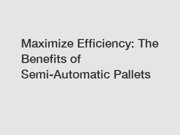 Maximize Efficiency: The Benefits of Semi-Automatic Pallets