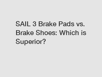 SAIL 3 Brake Pads vs. Brake Shoes: Which is Superior?