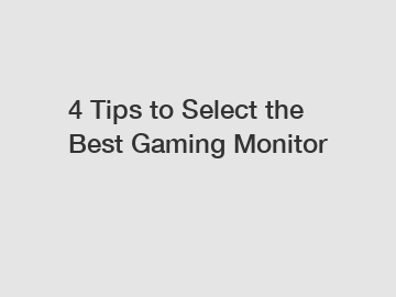 4 Tips to Select the Best Gaming Monitor