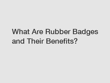 What Are Rubber Badges and Their Benefits?