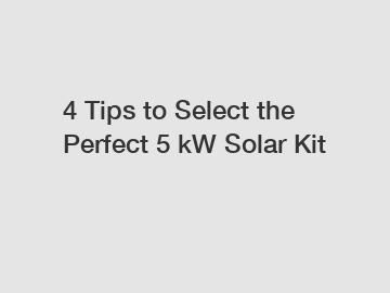 4 Tips to Select the Perfect 5 kW Solar Kit