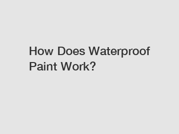 How Does Waterproof Paint Work?