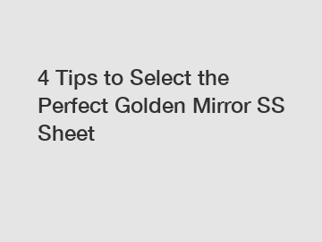 4 Tips to Select the Perfect Golden Mirror SS Sheet