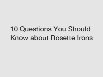 10 Questions You Should Know about Rosette Irons