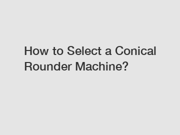 How to Select a Conical Rounder Machine?