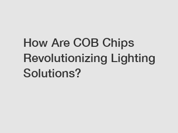 How Are COB Chips Revolutionizing Lighting Solutions?