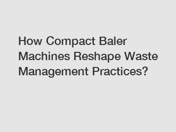 How Compact Baler Machines Reshape Waste Management Practices?