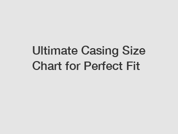 Ultimate Casing Size Chart for Perfect Fit