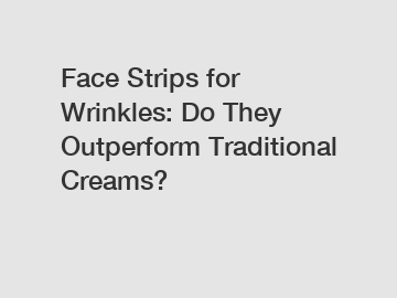 Face Strips for Wrinkles: Do They Outperform Traditional Creams?