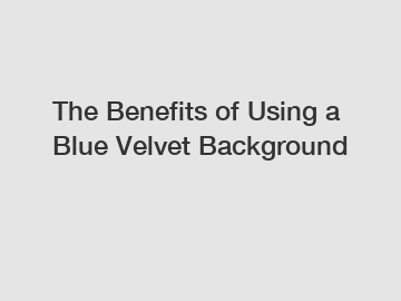 The Benefits of Using a Blue Velvet Background