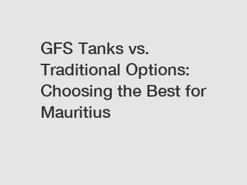 GFS Tanks vs. Traditional Options: Choosing the Best for Mauritius