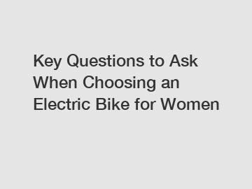 Key Questions to Ask When Choosing an Electric Bike for Women