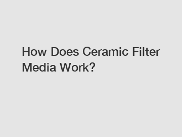 How Does Ceramic Filter Media Work?