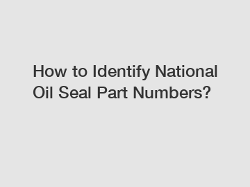 How to Identify National Oil Seal Part Numbers?